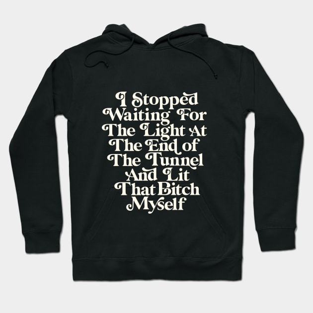 I Stopped Waiting for the Light at the End of the Tunnel and Lit That Bitch Myself Hoodie by MotivatedType